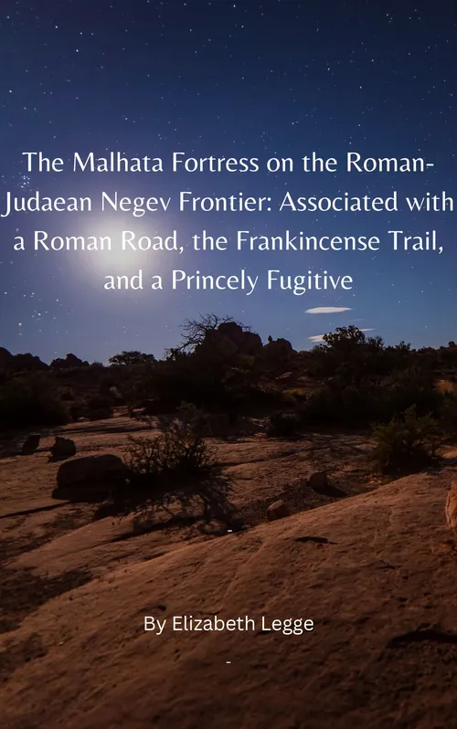 The Malhata Fortress on the Roman-Judaean Negev Frontier: Associated with a Roman Road, the Frankincense Trail, and a Princely Fugitive by Elysha